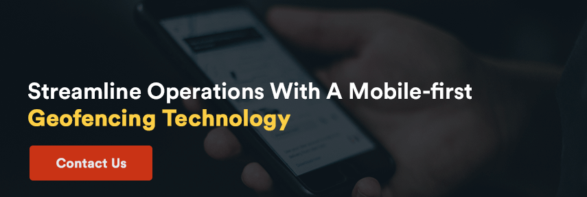 Streamline Operations With A Mobile-first Geofencing Technology
