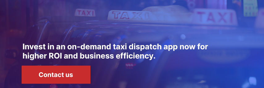 Invest in an on-demand taxi dispatch app now for higher ROI and business efficiency.